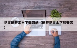 澧县记事便签素材下载网站（便签记事本下载安装）